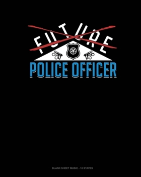 Future Police Officer: Blank Sheet Music - 10 Staves