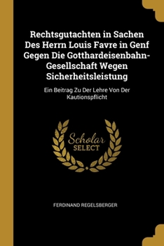 Paperback Rechtsgutachten in Sachen Des Herrn Louis Favre in Genf Gegen Die Gotthardeisenbahn-Gesellschaft Wegen Sicherheitsleistung: Ein Beitrag Zu Der Lehre V [German] Book