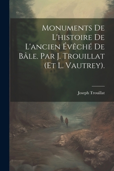 Paperback Monuments De L'histoire De L'ancien Évêché De Bâle. Par J. Trouillat (Et L. Vautrey). [French] Book