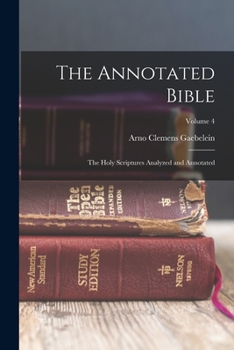 Paperback The Annotated Bible: The Holy Scriptures Analyzed and Annotated; Volume 4 Book