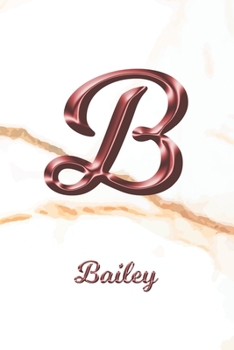 Bailey: Journal Diary Personalized First Name Personal Writing Letter B White Marble Rose Gold Pink Effect Cover Daily Diaries for Journalists & Writers Journaling & Note Taking Write about your Life 