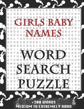 Girls Baby Names WORD SEARCH PUZZLE +300 WORDS Medium To Extremetrly Hard: AND MANY MORE OTHER TOPICS, With Solutions, 8x11' 80 Pages, All Ages: Kids 7-10, Solvable Word Search Puzzles, Seniors And Ad