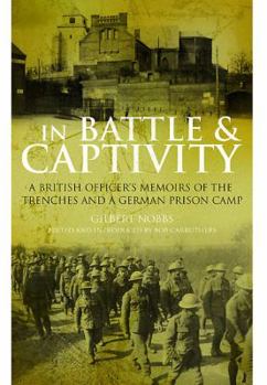 In Battle and Captivity 1916-1918: A British Officer's Memoirs of the Trenches and a German Prison Camp