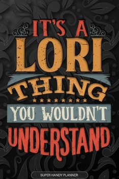 It's A Lori Thing You Wouldn't Understand: Lori Name Planner With Notebook Journal Calendar Personal Goals Password Manager & Much More, Perfect Gift For Lori
