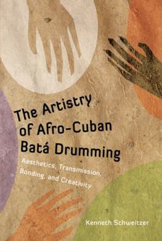 Hardcover The Artistry of Afro-Cuban Bata Drumming: Aesthetics, Transmission, Bonding, and Creativity Book