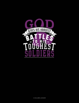 Paperback God Gives His Hardest Battles To His Toughest Soldiers: 3 Column Ledger Book