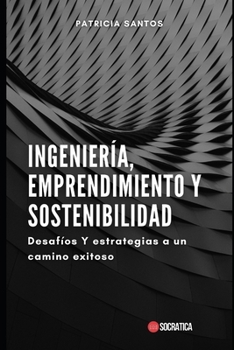 Ingeniería, Emprendimiento y Sostenibilidad: Desafíos Y estrategias a un camino exitoso (Spanish Edition)