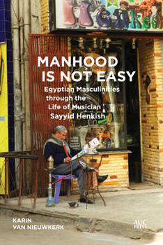 Hardcover Manhood Is Not Easy: Egyptian Masculinities Through the Life of Musician Sayyid Henkish Book