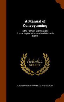 Hardcover A Manual of Conveyancing: In the Form of Examinations Embracing Both Personal and Heritable Rights Book