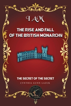 I Am the Rise and Fall of the British Monarchy: The Secret of the Secret