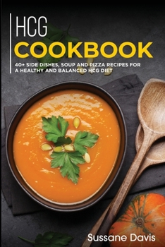 Paperback Hcg Cookbook: 40+ Side Dishes, Soup and Pizza recipes for a healthy and balanced HCG diet Book