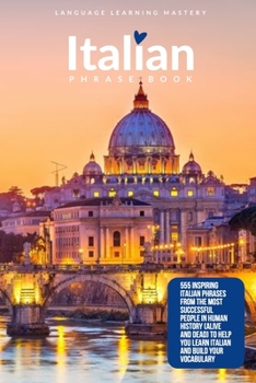 Paperback Italian Phrase Book: 555 Inspiring Italian Phrases from the Most Successful People in Human History (Alive and Dead) To Help You Learn Ital Book