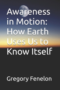 Paperback Awareness in Motion: How Earth Uses Us to Know Itself Book
