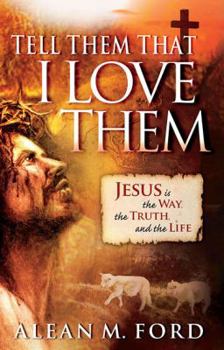 Paperback Tell Them That I Love Them: Jesus Is the Way, the Truth, and the Life Book