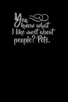 You Know What I Like Most About People? Pets.: Funny Gag Gift Humorous Notepad For Friends, Family & Coworkers