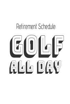 Paperback Retirement Schedule: Golf All Day: Funny Retirement Gift Notebook For Golfers Book