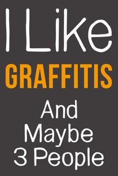 I Like Graffitis And Maybe 3 People: Funny Gift Idea For Hobby Addict | Blank Lined Journal