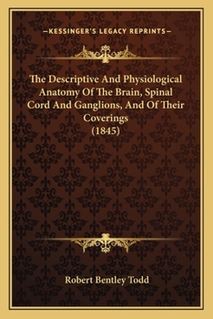 Paperback The Descriptive And Physiological Anatomy Of The Brain, Spinal Cord And Ganglions, And Of Their Coverings (1845) Book