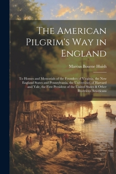 Paperback The American Pilgrim's Way in England: To Homes and Memorials of the Founders of Virginia, the New England States and Pennsylvania, the Universities o Book