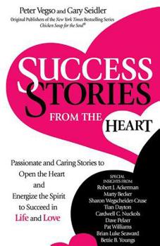 Paperback Success Stories from the Heart: Passionate and Caring Stories to Open the Heart and Energize the Spirit to Succeed in Life and Love Book