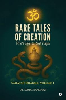 Rare Tales Of Creation PreYuga And SatYuga: SANATAN DHARMA: VOLUME 1