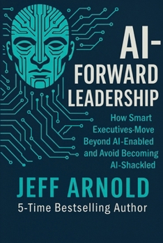 Paperback AI - Forward Leadership: How Smart Executives - Move Beyond AI-Enabled and Avoid Becoming AI-Shackled Book