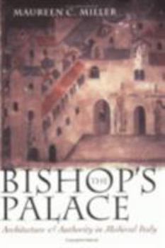 The Bishop's Palace: Architecture and Authority in Medieval Italy (Conjunctions of Religion and Power in the Medieval Past)