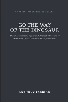 Go the Way of the Dinosaur: The Bicentennial Legacy and Dramatic Closure of America’s Oldest Natural History Museum