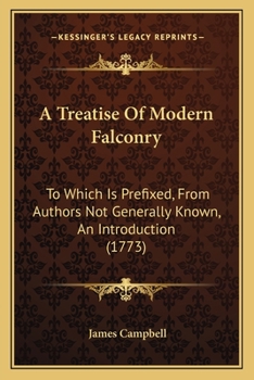 Paperback A Treatise Of Modern Falconry: To Which Is Prefixed, From Authors Not Generally Known, An Introduction (1773) Book