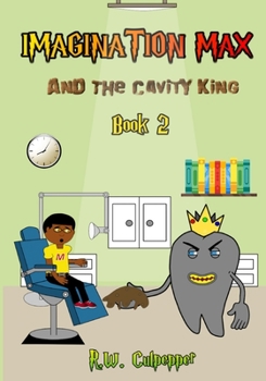 Imagination Max and The Cavity King (Book 2): A 10-year-old boy named Max faces his fears of monsters. Are they real or imaginary?