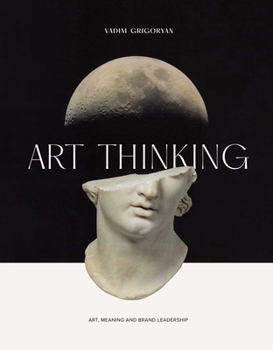 Hardcover Art Thinking: Art, Meaning and Brand Leadership Book