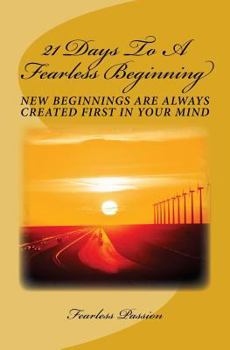 Paperback 21 Days To A Fearless Beginning: New Beginnings Are Created First In Your Mind Book