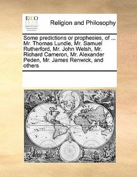 Paperback Some Predictions or Prophesies, of ... Mr. Thomas Lundie, Mr. Samuel Rutherford, Mr. John Welsh, Mr. Richard Cameron, Mr. Alexander Peden, Mr. James R Book