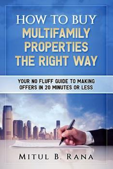 Paperback How To Buy Multifamily Properties The Right Way: Your No Fluff Guide To Making Offers In 20 Minutes Or Less Book