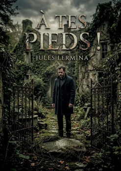 À tes pieds !: Les tourments d'un homme solitaire dans une maison abandonnée, un roman de Jules Lermina. (French Edition)