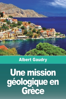 Paperback Une mission géologique en Grèce: Suivi de: L'Île de Chypre, souvenirs d'une mission scientifique [French] Book