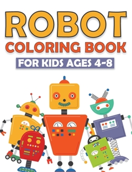 Paperback Robot Coloring Book for Kids Ages 4-8: +60 Robot Coloring Pages Makes a Perfect Present for Children to Express Their Creativity and Develop Their Ima Book