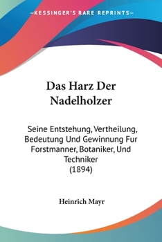 Paperback Das Harz Der Nadelholzer: Seine Entstehung, Vertheilung, Bedeutung Und Gewinnung Fur Forstmanner, Botaniker, Und Techniker (1894) [German] Book