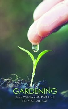 Gardening 5 x 8 Weekly 2020 Planner: One Year Calendar