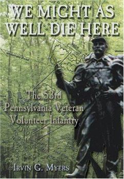We Might As Well Die Here: The 53rd Pennsylvania Veteran Volunteer Infantry