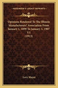 Paperback Opinions Rendered to the Illinois Manufacturers' Association from January 1, 1899 to January 1, 1907 V1 (1913) Book