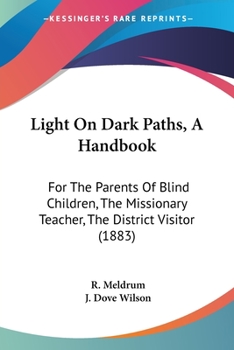 Light On Dark Paths, A Handbook: For The Parents Of Blind Children, The Missionary Teacher, The District Visitor
