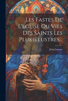 Paperback Les Fastes De L'eglise Ou Vies Des Saints Les Plus Illustres... [French] Book