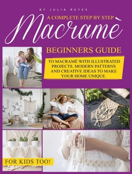 Hardcover Macrame for Beginners.: A Complete Step by Step Beginners Guide to Macram? with Illustrated Projects. Modern Patterns and Creative Ideas to Ma Book