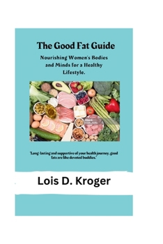 Paperback The Good Fat Guide: Nourishing Women's Bodies and Minds for a Healthy Lifestyle. Book