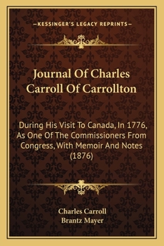 Paperback Journal Of Charles Carroll Of Carrollton: During His Visit To Canada, In 1776, As One Of The Commissioners From Congress, With Memoir And Notes (1876) Book