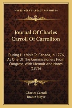 Paperback Journal Of Charles Carroll Of Carrollton: During His Visit To Canada, In 1776, As One Of The Commissioners From Congress, With Memoir And Notes (1876) Book