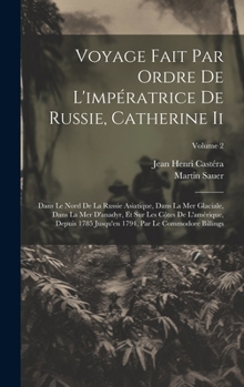 Hardcover Voyage Fait Par Ordre De L'impératrice De Russie, Catherine Ii: Dans Le Nord De La Russie Asiatique, Dans La Mer Glaciale, Dans La Mer D'anadyr, Et Su [French] Book