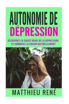 Paperback Autonomie de d?pression: D?couvrez la cause vraie de la d?pression et comment la gu?rir naturellement [French] Book