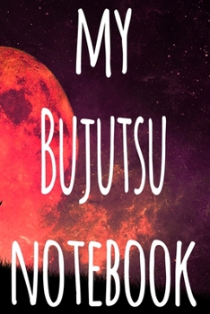 My Bujutsu Notebook: The perfect way to record your martial arts progression - 6x9 119 page lined journal!